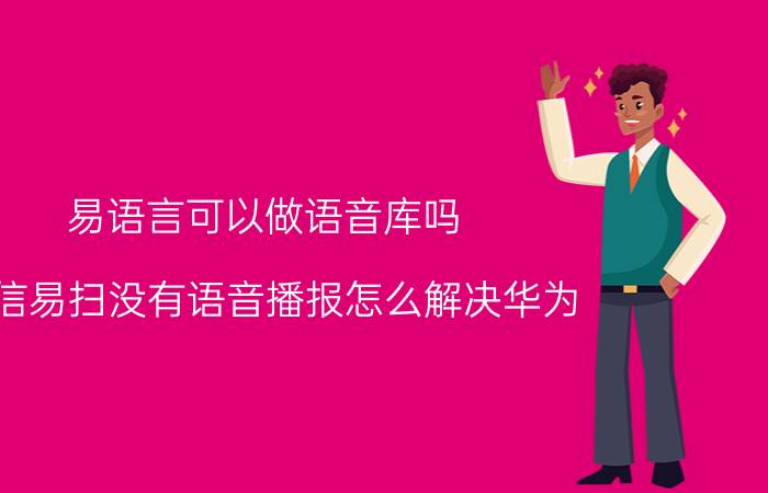 易语言可以做语音库吗 农信易扫没有语音播报怎么解决华为？